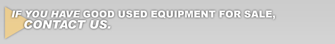 If you have good used equipment for sale, contact us.